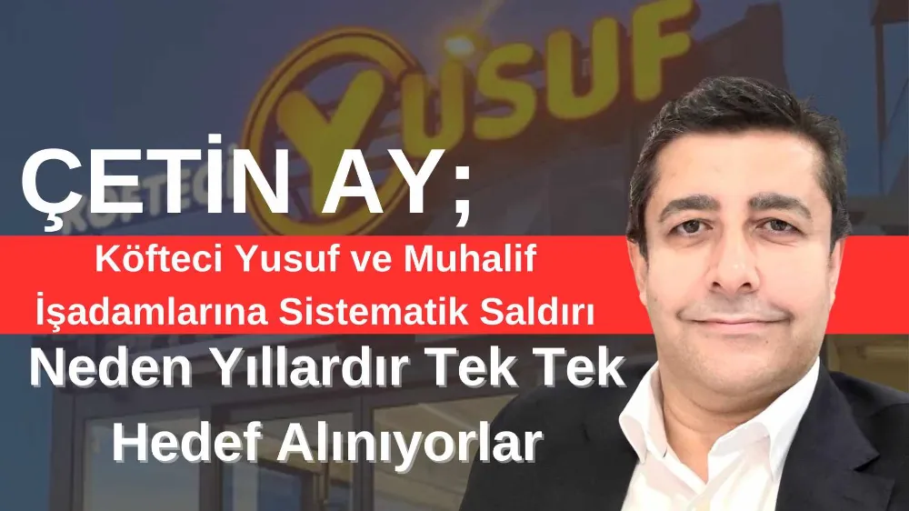 KÖFTECİ YUSUF VE MUHALİF İŞADAMLARINA SİSTEMATİK SALDIRI